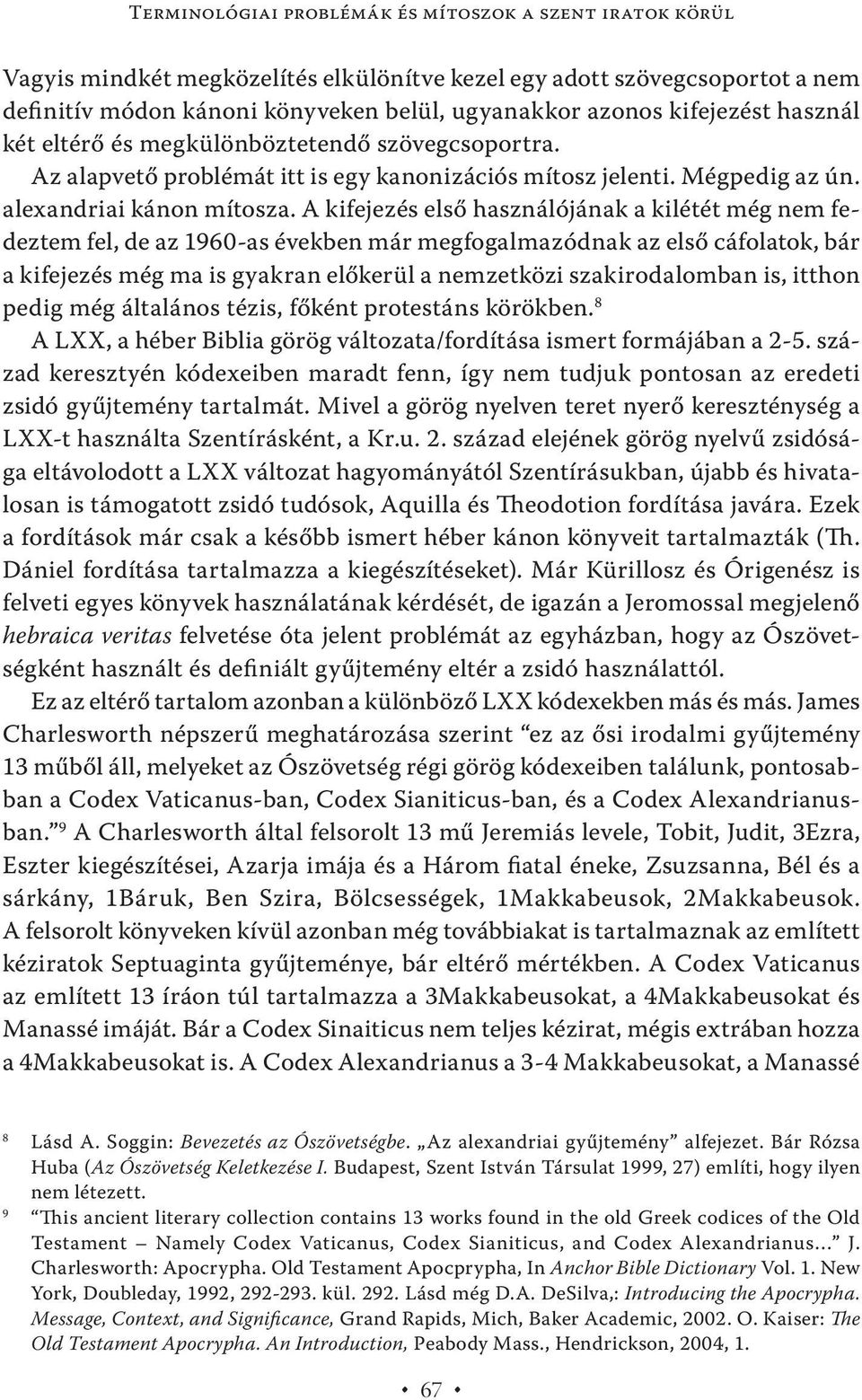 A kifejezés első használójának a kilétét még nem fedeztem fel, de az 1960-as években már megfogalmazódnak az első cáfolatok, bár a kifejezés még ma is gyakran előkerül a nemzetközi szakirodalomban