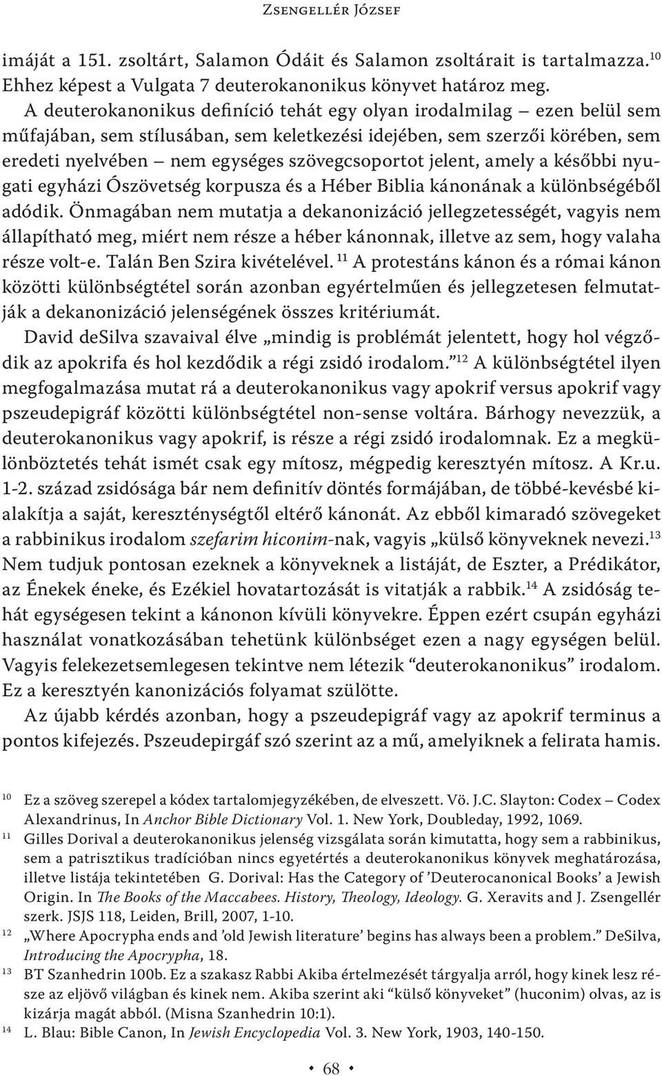 jelent, amely a későbbi nyugati egyházi Ószövetség korpusza és a Héber Biblia kánonának a különbségéből adódik.