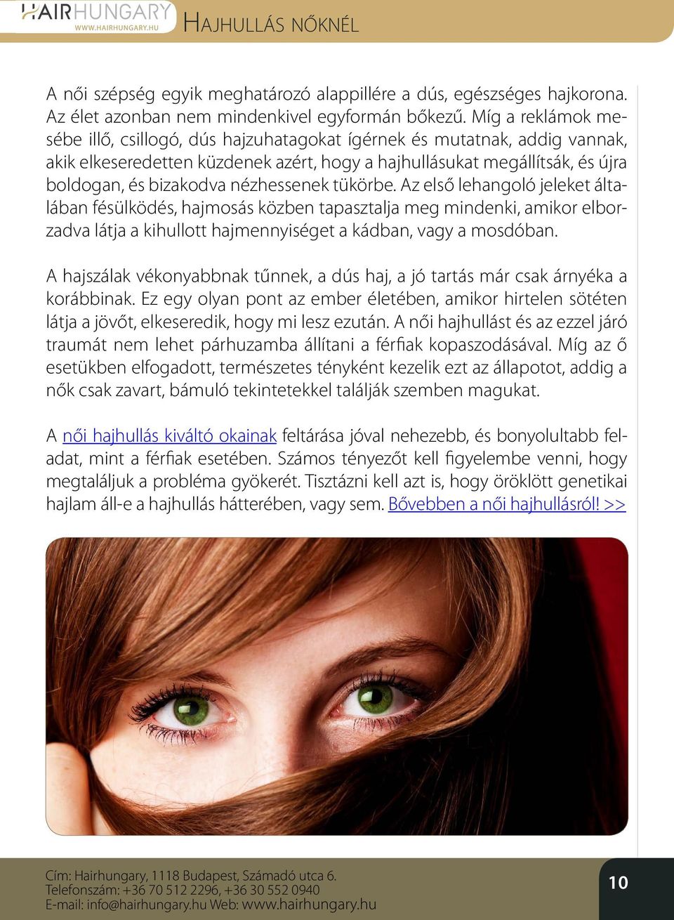 nézhessenek tükörbe. Az első lehangoló jeleket általában fésülködés, hajmosás közben tapasztalja meg mindenki, amikor elborzadva látja a kihullott hajmennyiséget a kádban, vagy a mosdóban.