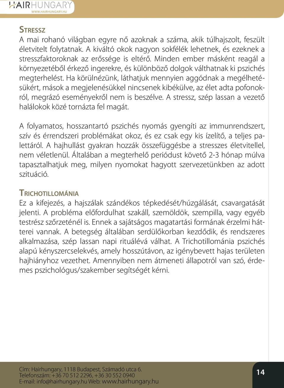 Ha körülnézünk, láthatjuk mennyien aggódnak a megélhetésükért, mások a megjelenésükkel nincsenek kibékülve, az élet adta pofonokról, megrázó eseményekről nem is beszélve.
