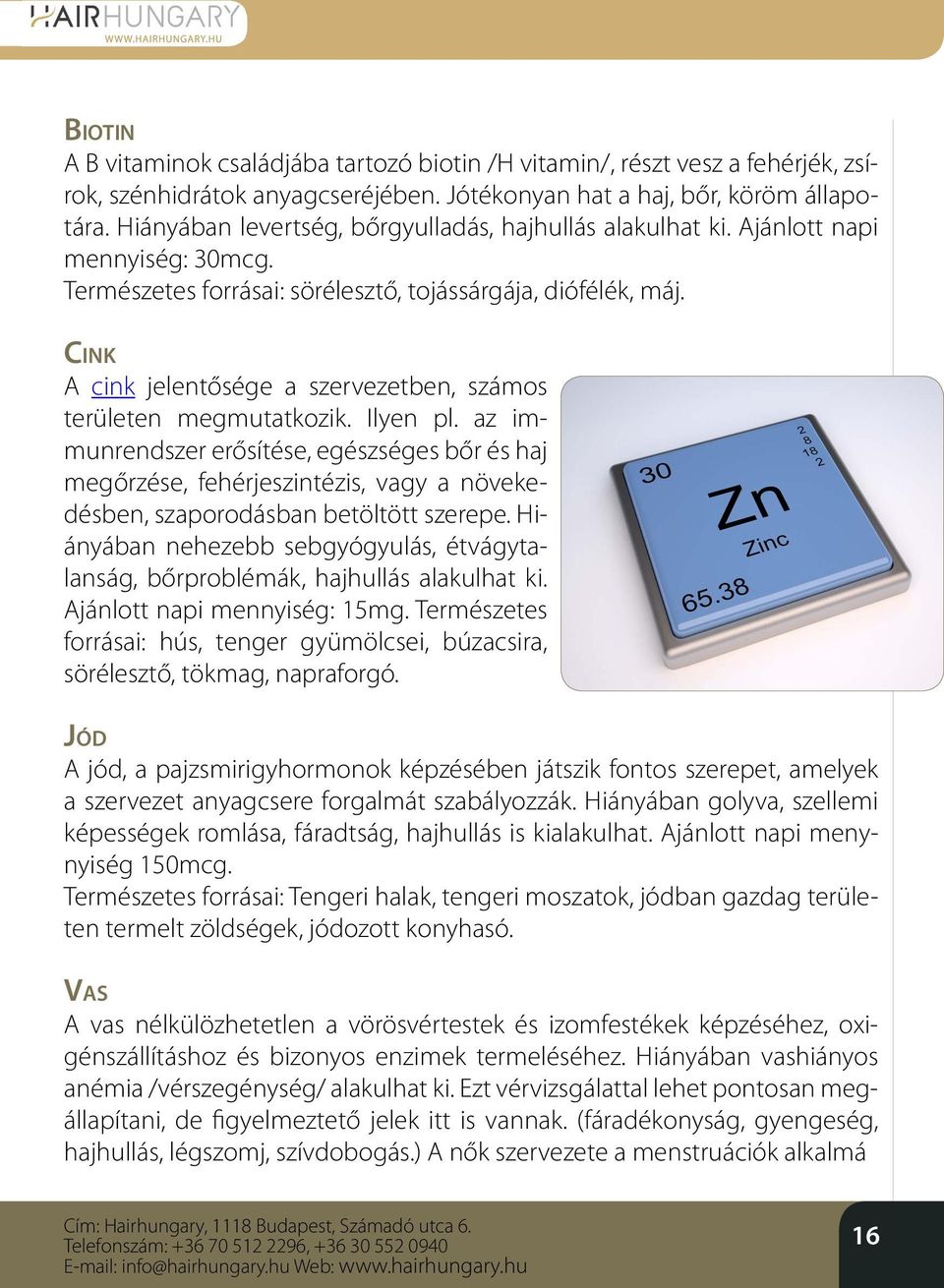 Cink A cink jelentősége a szervezetben, számos területen megmutatkozik. Ilyen pl.