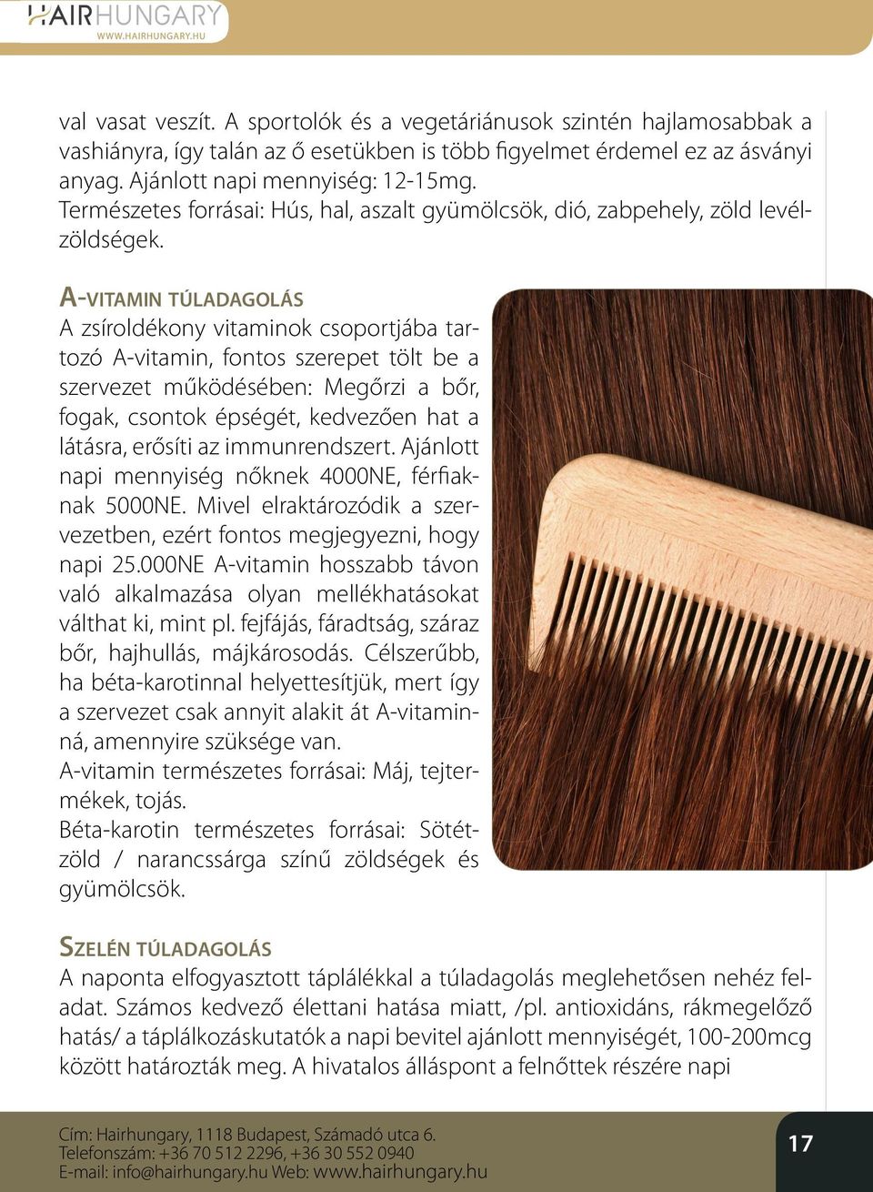 A-vitamin túladagolás A zsíroldékony vitaminok csoportjába tartozó A-vitamin, fontos szerepet tölt be a szervezet működésében: Megőrzi a bőr, fogak, csontok épségét, kedvezően hat a látásra, erősíti