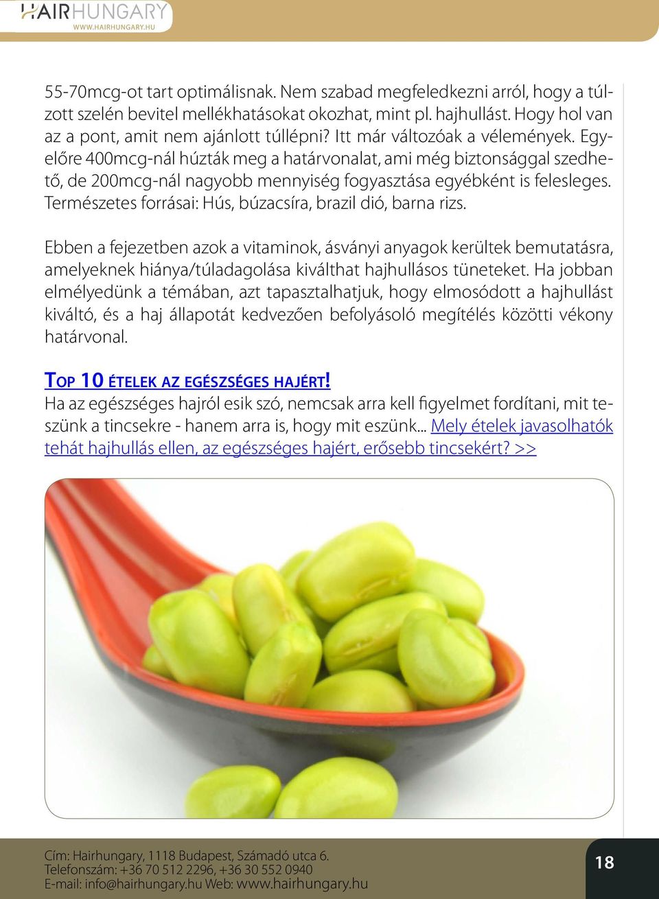 Természetes forrásai: Hús, búzacsíra, brazil dió, barna rizs. Ebben a fejezetben azok a vitaminok, ásványi anyagok kerültek bemutatásra, amelyeknek hiánya/túladagolása kiválthat hajhullásos tüneteket.
