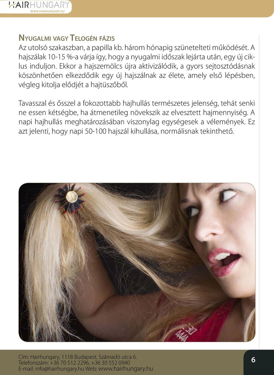 Ekkor a hajszemölcs újra aktivizálódik, a gyors sejtosztódásnak köszönhetően elkezdődik egy új hajszálnak az élete, amely első lépésben, végleg kitolja elődjét a