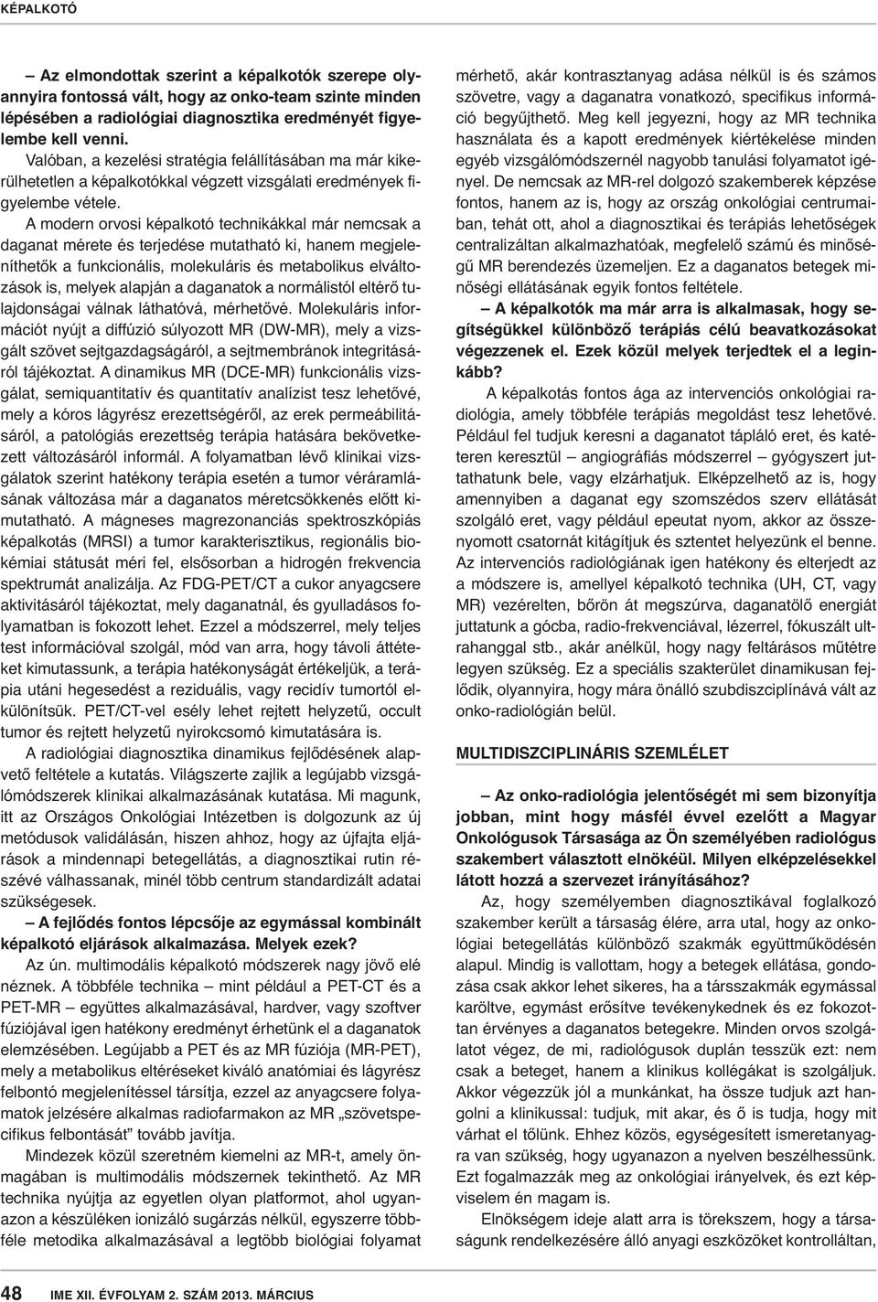 A modern orvosi képalkotó technikákkal már nemcsak a daganat mérete és terjedése mutatható ki, hanem megjeleníthetők a funkcionális, molekuláris és metabolikus elváltozások is, melyek alapján a