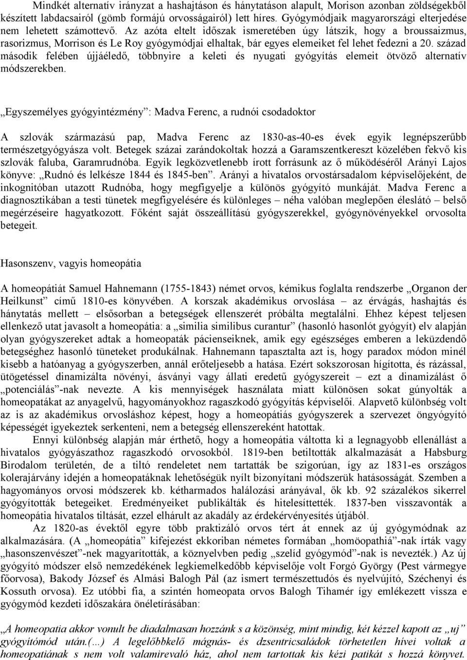 Az azóta eltelt időszak ismeretében úgy látszik, hogy a broussaizmus, rasorizmus, Morrison és Le Roy gyógymódjai elhaltak, bár egyes elemeiket fel lehet fedezni a 20.