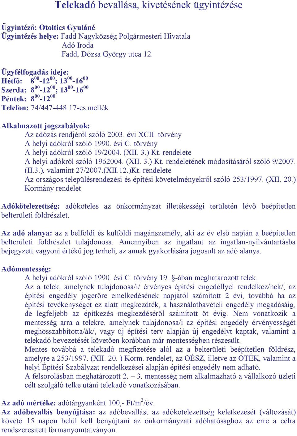 évi XCII. törvény A helyi adókról szóló 1990. évi C. törvény A helyi adókról szóló 19/2004. (XII. 3.) Kt. rendelete A helyi adókról szóló 1962004. (XII. 3.) Kt. rendeletének módosításáról szóló 9/2007.