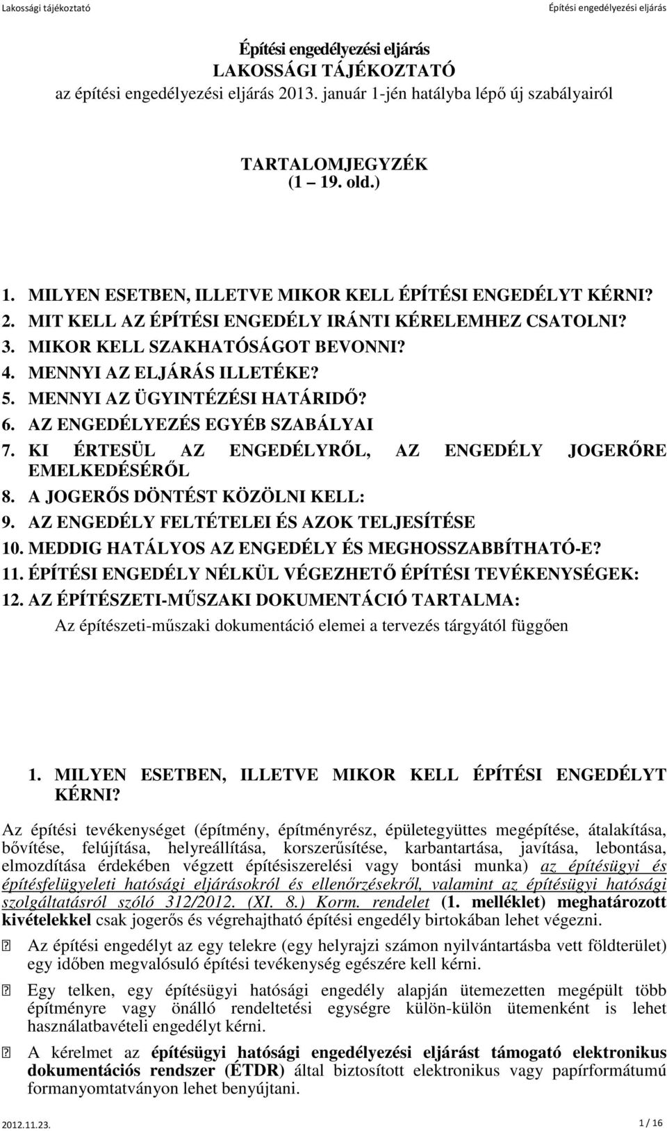 KI ÉRTESÜL AZ ENGEDÉLYRŐL, AZ ENGEDÉLY JOGERŐRE EMELKEDÉSÉRŐL 8. A JOGERŐS DÖNTÉST KÖZÖLNI KELL: 9. AZ ENGEDÉLY FELTÉTELEI ÉS AZOK TELJESÍTÉSE 10. MEDDIG HATÁLYOS AZ ENGEDÉLY ÉS MEGHOSSZABBÍTHATÓ-E?