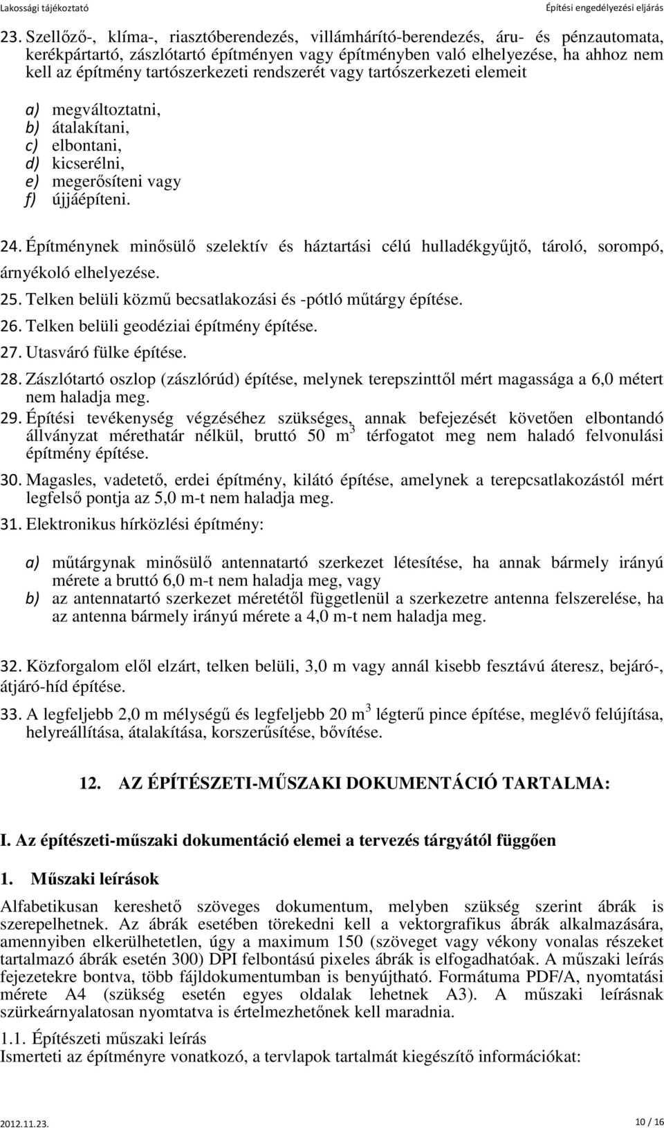 Építménynek minősülő szelektív és háztartási célú hulladékgyűjtő, tároló, sorompó, árnyékoló elhelyezése. 25. Telken belüli közmű becsatlakozási és -pótló műtárgy építése. 26.