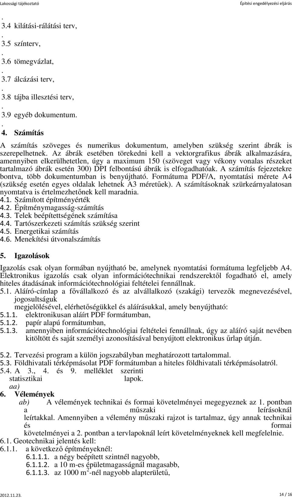 Az ábrák esetében törekedni kell a vektorgrafikus ábrák alkalmazására, amennyiben elkerülhetetlen, úgy a maximum 150 (szöveget vagy vékony vonalas részeket tartalmazó ábrák esetén 300) DPI felbontású