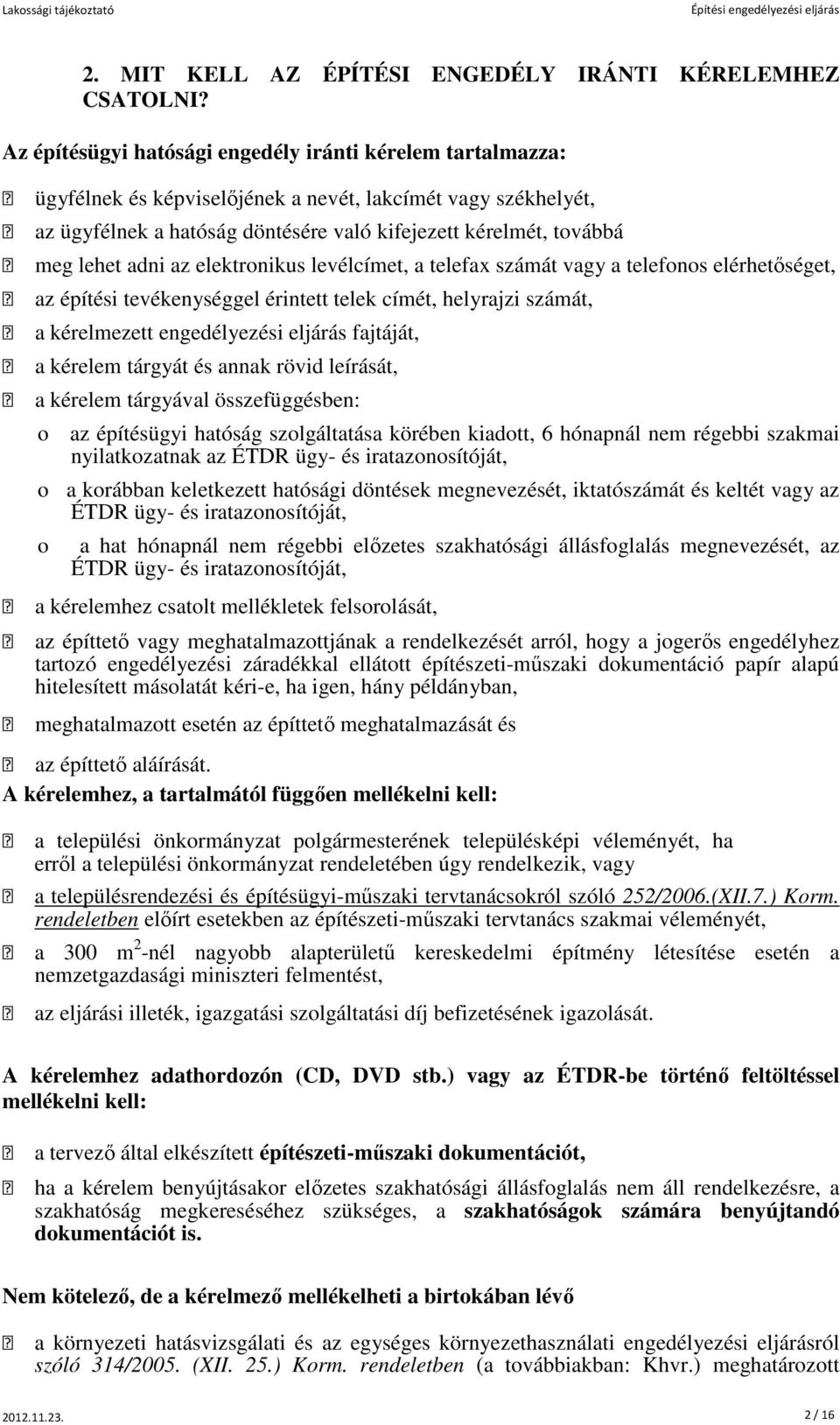 adni az elektronikus levélcímet, a telefax számát vagy a telefonos elérhetőséget, az építési tevékenységgel érintett telek címét, helyrajzi számát, a kérelmezett engedélyezési eljárás fajtáját, a