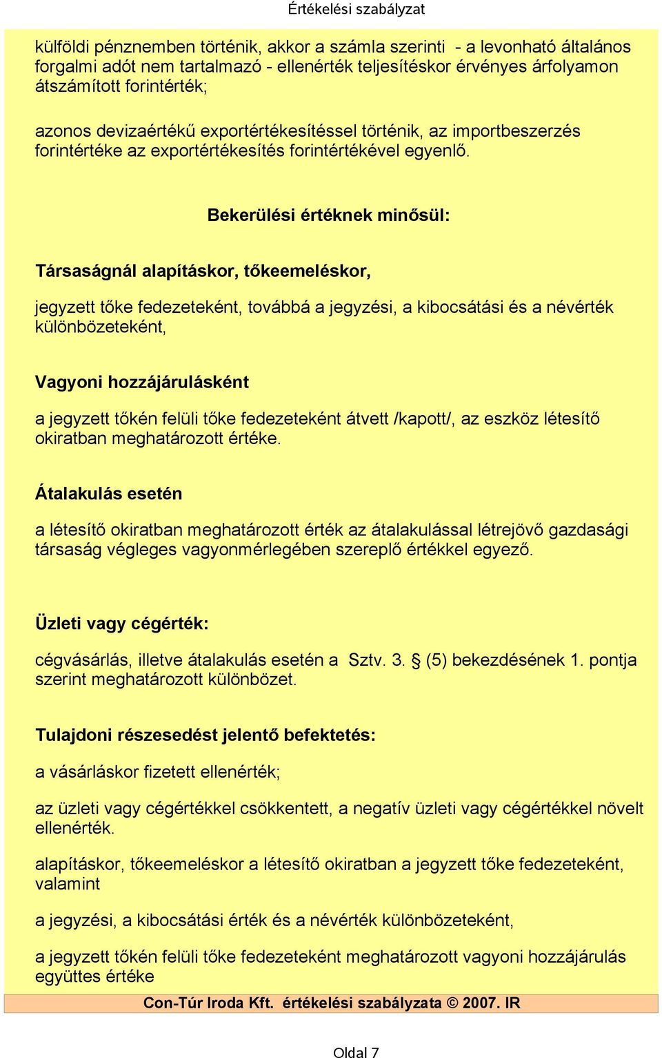 Bekerülési értéknek minősül: Társaságnál alapításkor, tőkeemeléskor, jegyzett tőke fedezeteként, továbbá a jegyzési, a kibocsátási és a névérték különbözeteként, Vagyoni hozzájárulásként a jegyzett