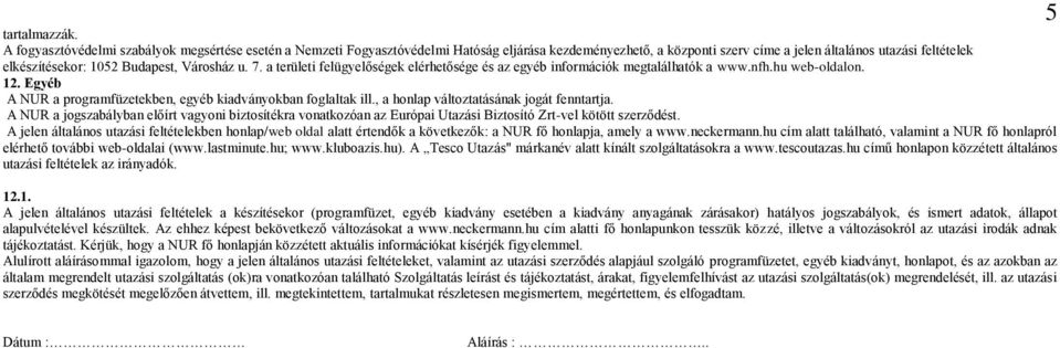 Városház u. 7. a területi felügyelőségek elérhetősége és az egyéb információk megtalálhatók a www.nfh.hu web-oldalon. 12. Egyéb A NUR a programfüzetekben, egyéb kiadványokban foglaltak ill.