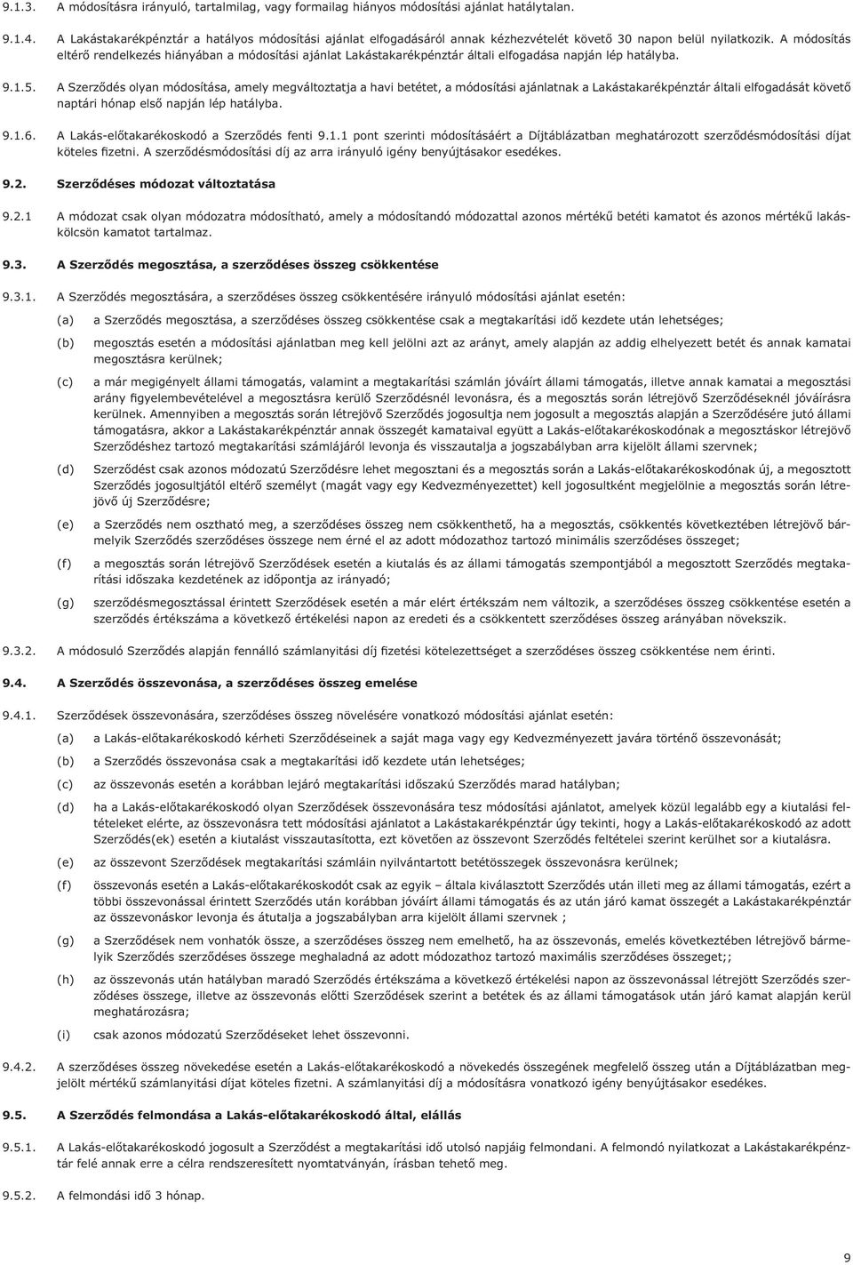 A módosítás eltérő rendelkezés hiányában a módosítási ajánlat Lakástakarékpénztár általi elfogadása napján lép hatályba. 9.1.5.