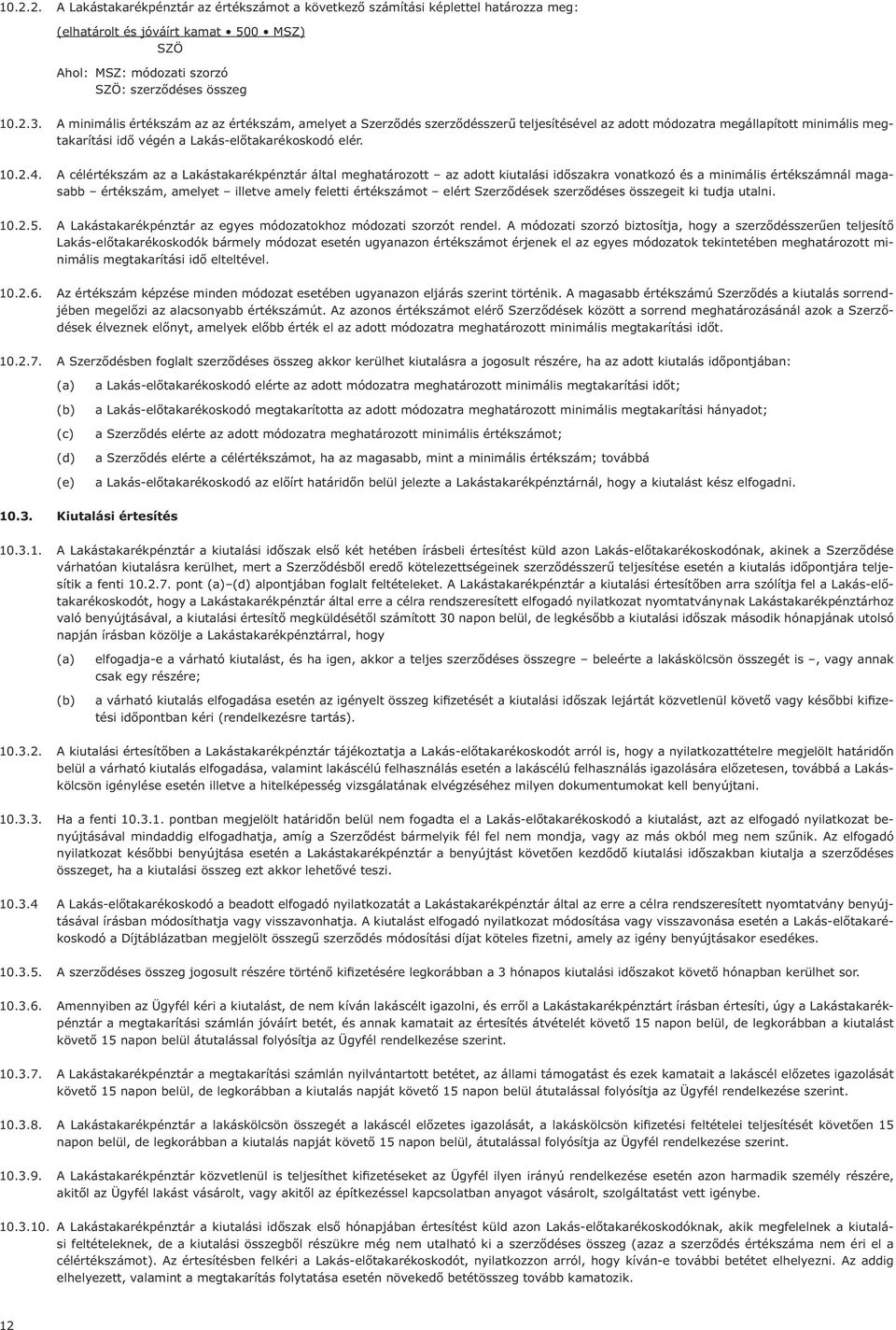 A célértékszám az a Lakástakarékpénztár által meghatározott az adott kiutalási időszakra vonatkozó és a minimális értékszámnál magasabb értékszám, amelyet illetve amely feletti értékszámot elért