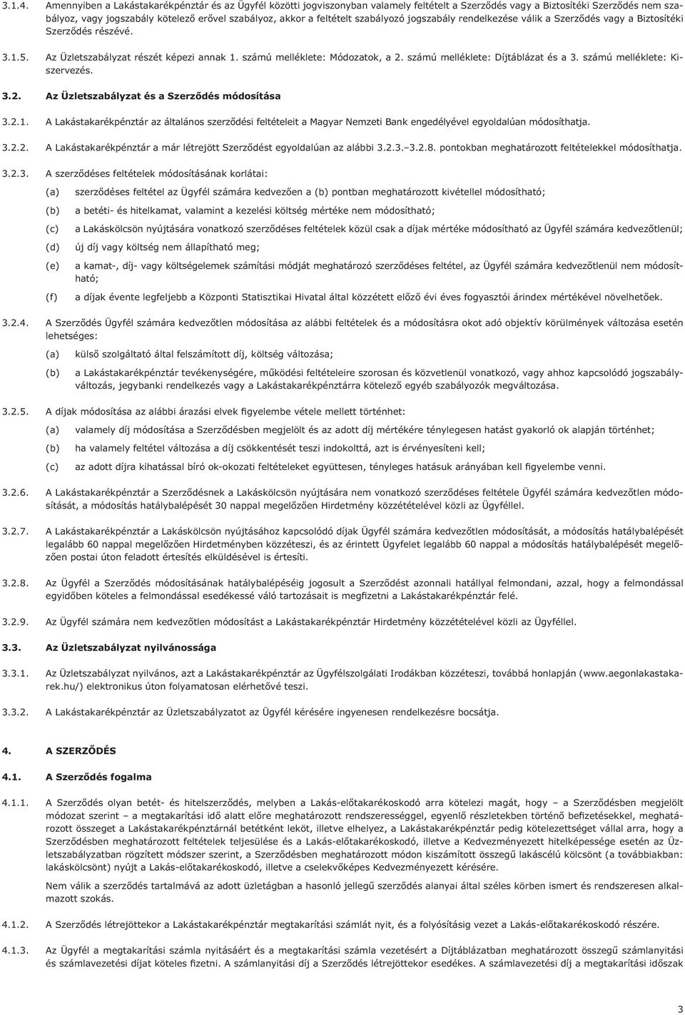 feltételt szabályozó jogszabály rendelkezése válik a Szerződés vagy a Biztosítéki Szerződés részévé. 3.1.5. Az Üzletszabályzat részét képezi annak 1. számú melléklete: Módozatok, a 2.