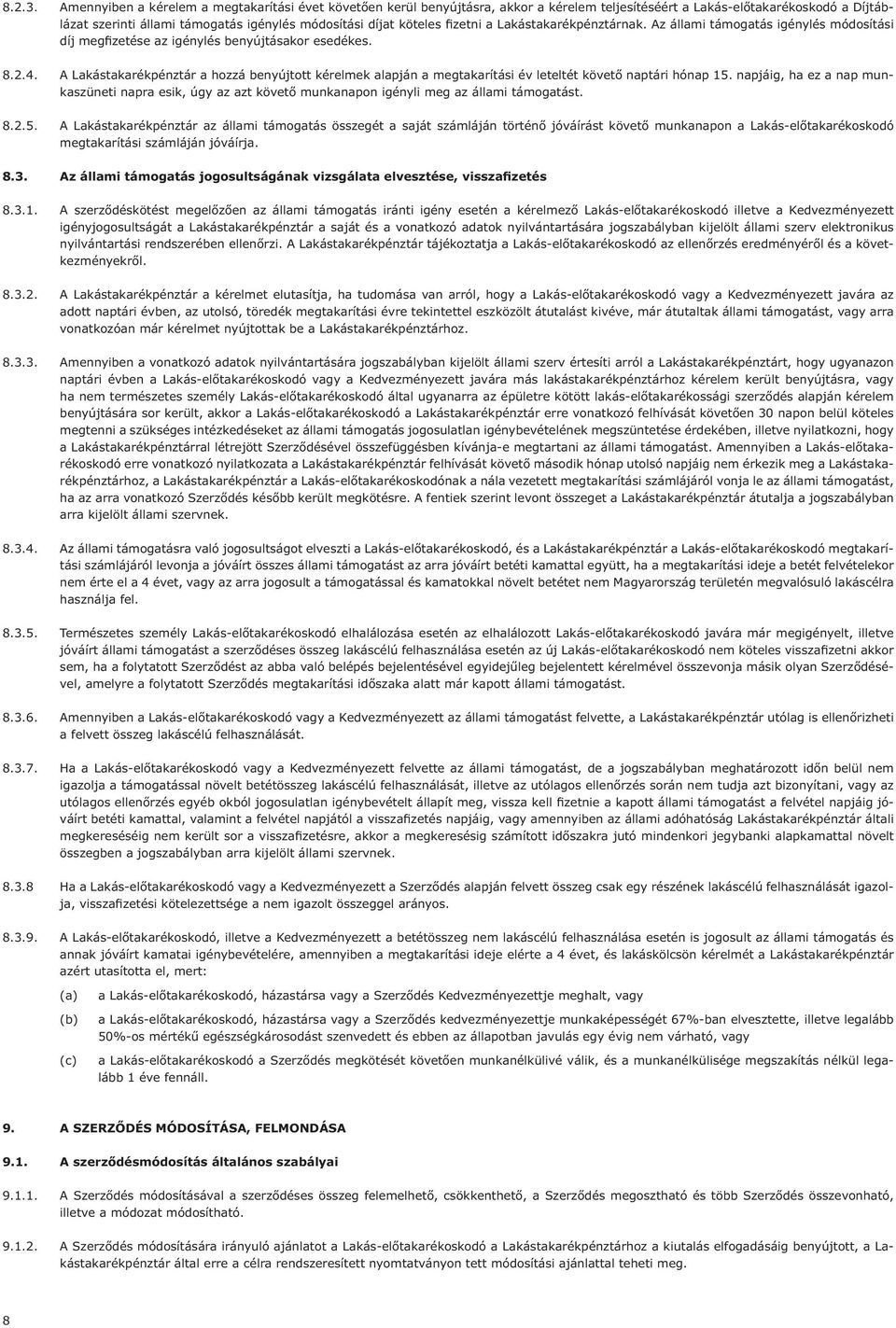 fizetni a Lakástakarékpénztárnak. Az állami támogatás igénylés módosítási díj megfizetése az igénylés benyújtásakor esedékes. 8.2.4.