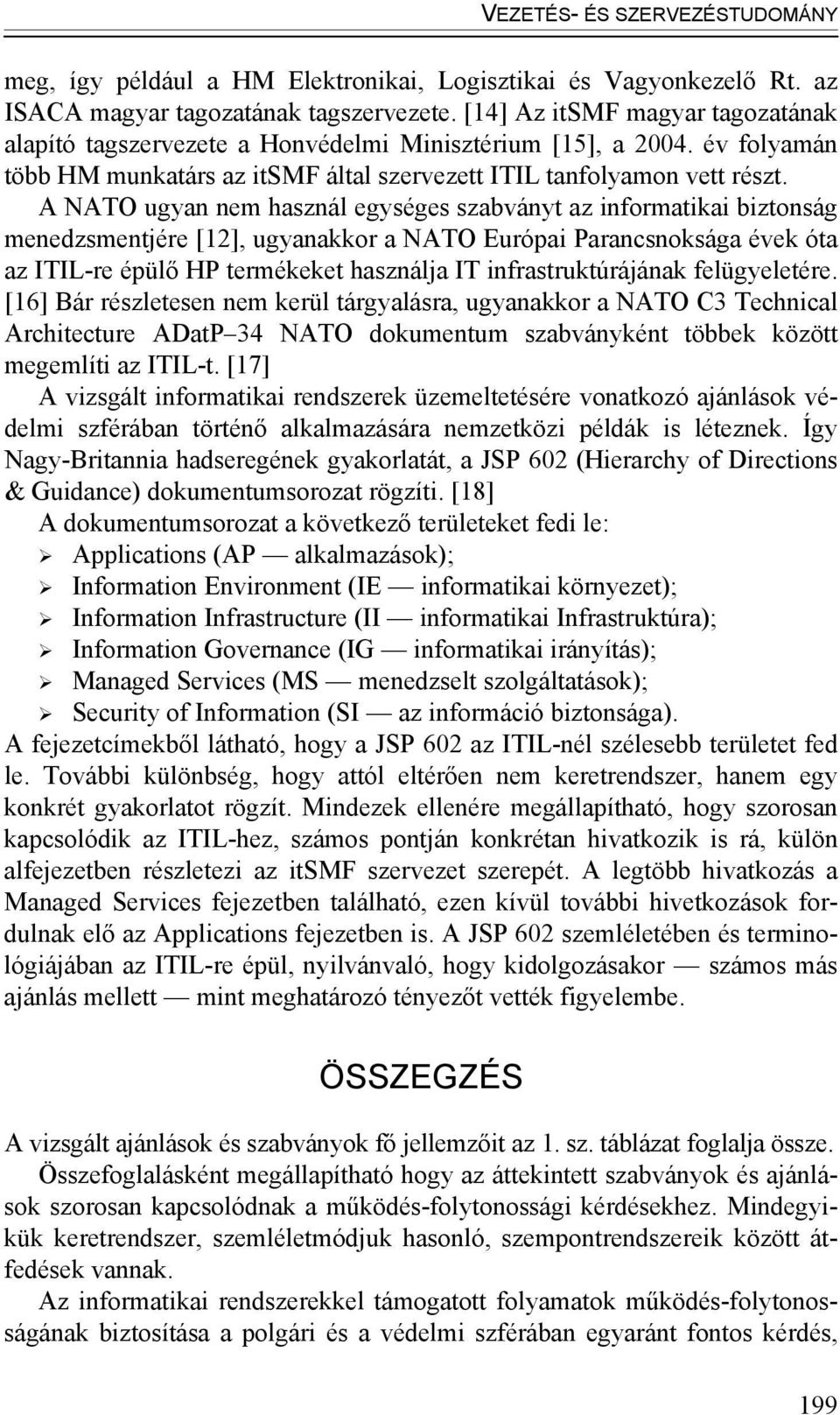 A NATO ugyan nem használ egységes szabványt az informatikai biztonság menedzsmentjére [12], ugyanakkor a NATO Európai Parancsnoksága évek óta az ITIL-re épülő HP termékeket használja IT