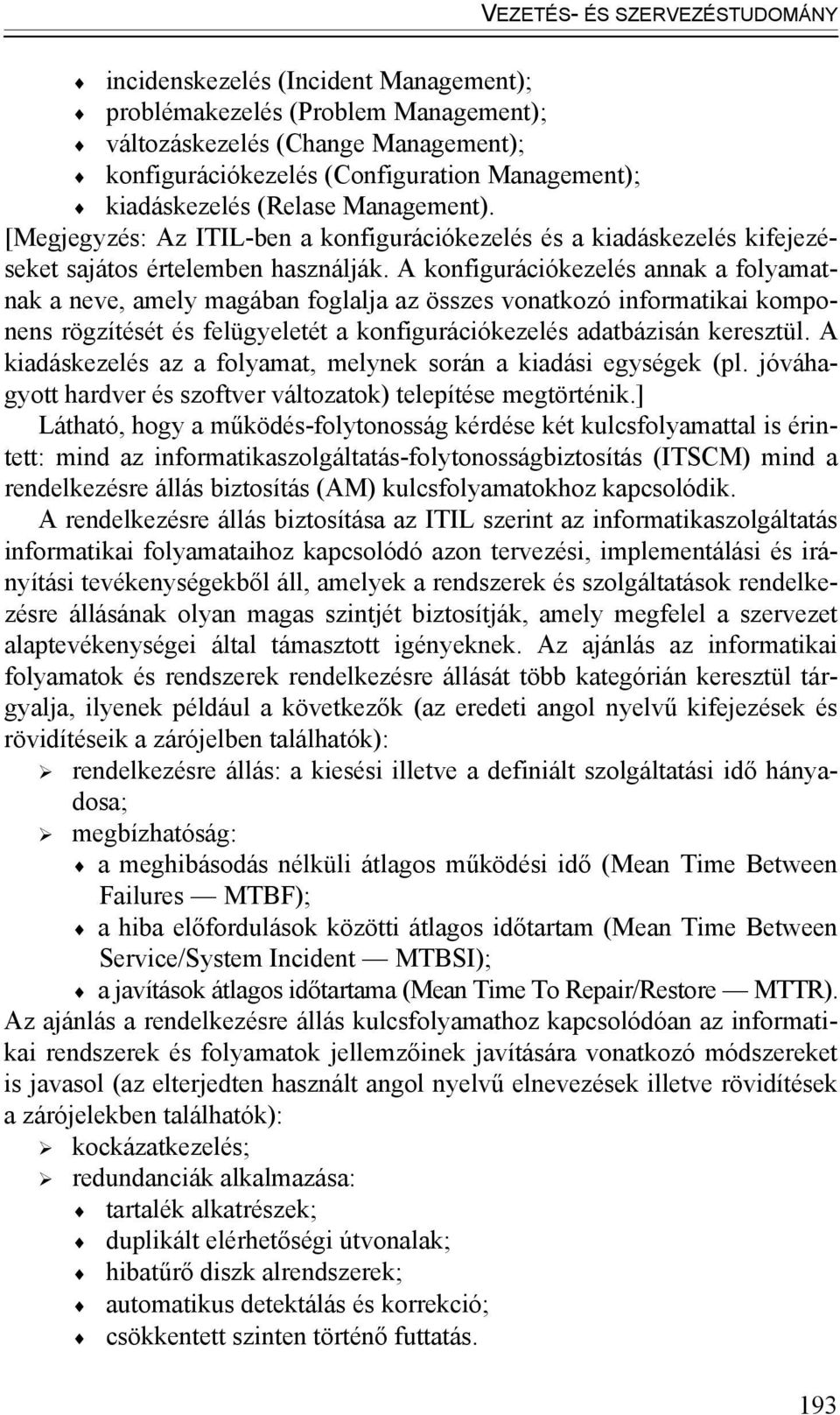 A konfigurációkezelés annak a folyamatnak a neve, amely magában foglalja az összes vonatkozó informatikai komponens rögzítését és felügyeletét a konfigurációkezelés adatbázisán keresztül.