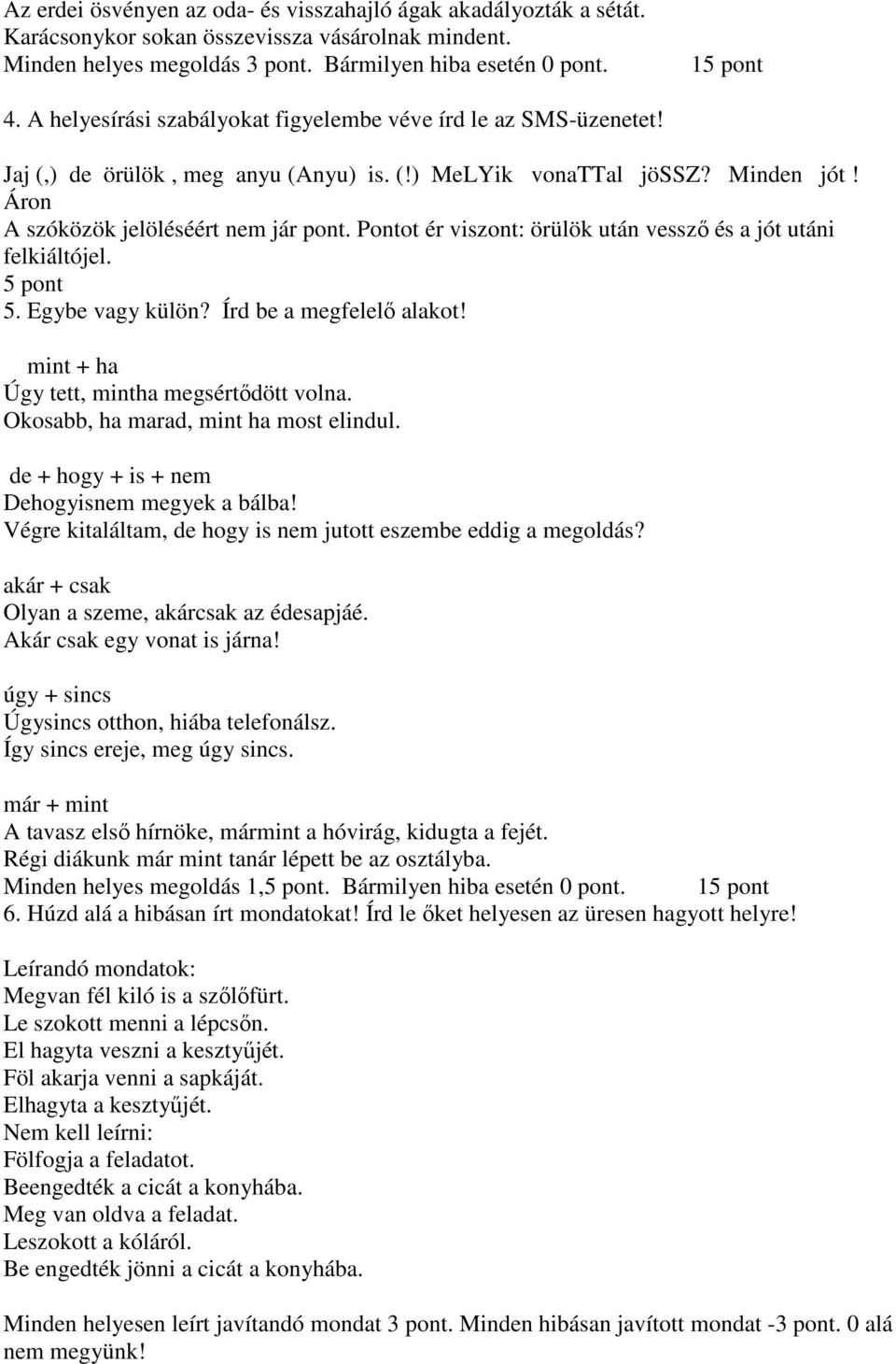 Pontot ér viszont: örülök után vessző és a jót utáni felkiáltójel. 5. Egybe vagy külön? Írd be a megfelelő alakot! mint + ha Úgy tett, mintha megsértődött volna.