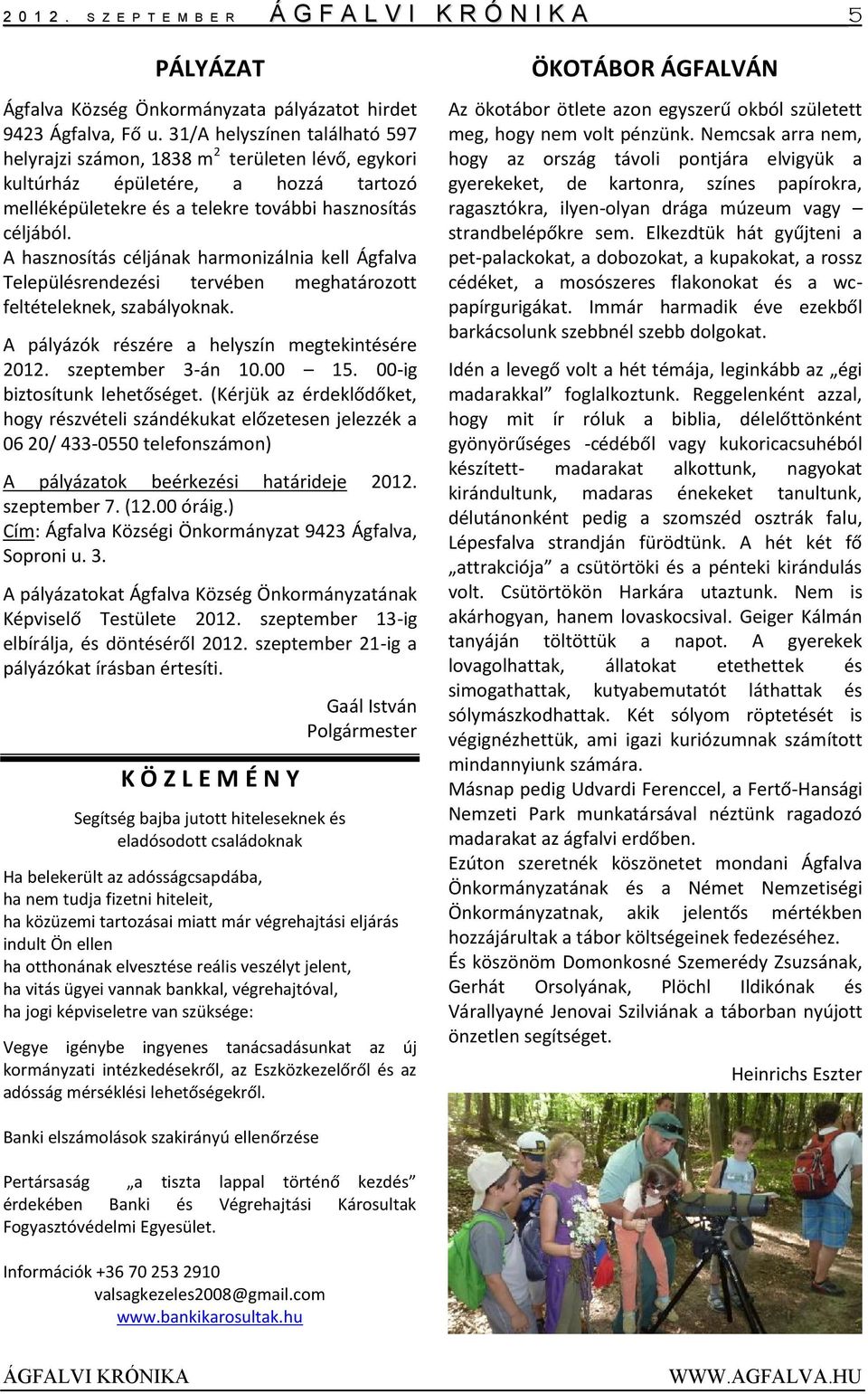 A hasznosítás céljának harmonizálnia kell Ágfalva Településrendezési tervében meghatározott feltételeknek, szabályoknak. A pályázók részére a helyszín megtekintésére 2012. szeptember 3-án 10.00 15.
