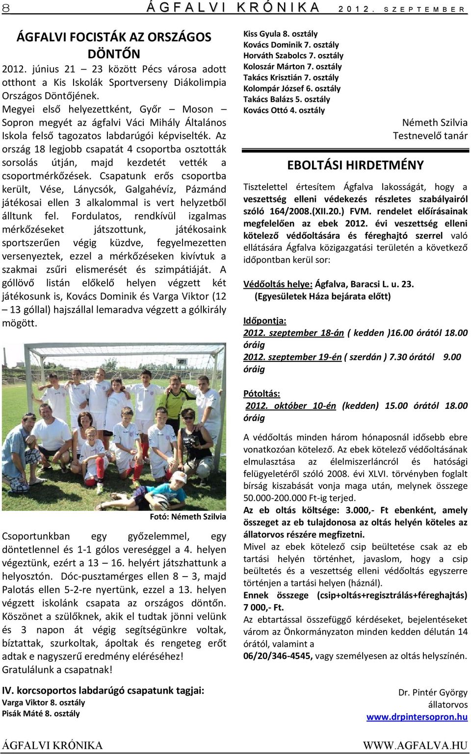 Megyei első helyezettként, Győr Moson Sopron megyét az ágfalvi Váci Mihály Általános Iskola felső tagozatos labdarúgói képviselték.