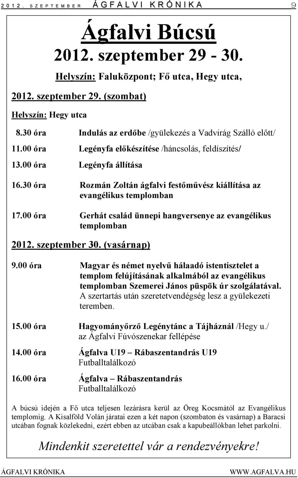 30 óra Rozmán Zoltán ágfalvi festőművész kiállítása az evangélikus templomban 17.00 óra Gerhát család ünnepi hangversenye az evangélikus templomban 2012. szeptember 30. (vasárnap) 9.