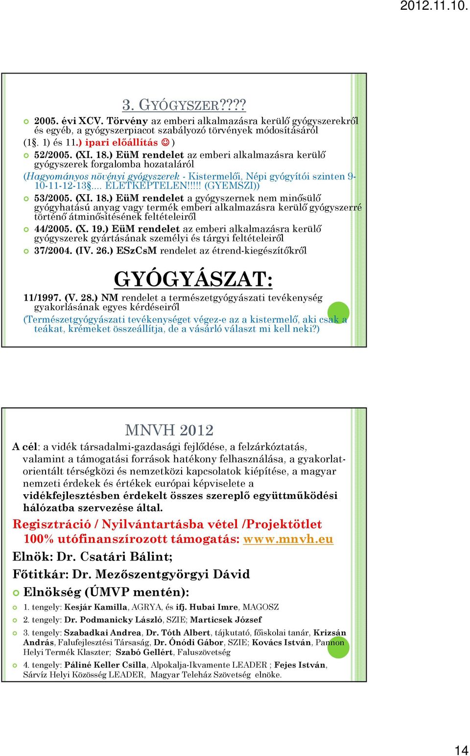 !!!! (GYEMSZI)) 53/2005. (XI. 18.) EüM rendelet a gyógyszernek nem minősülő gyógyhatású anyag vagy termék emberi alkalmazásra kerülő gyógyszerré történő átminősítésének feltételeiről 44/2005. (X. 19.