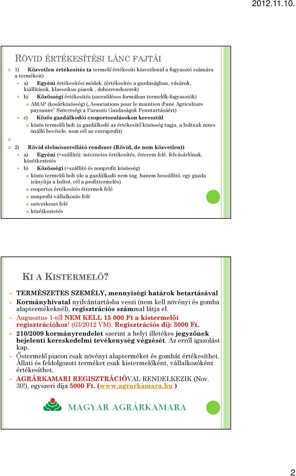 Szövetségi a Paraszti Gazdaságok Fenntartásáért) c) Közös gazdálkodói csoportosulásokon keresztül közös termelői bolt (a gazdálkodó az értékesítő közösség tagja, a boltnak nincs önálló bevétele, nem