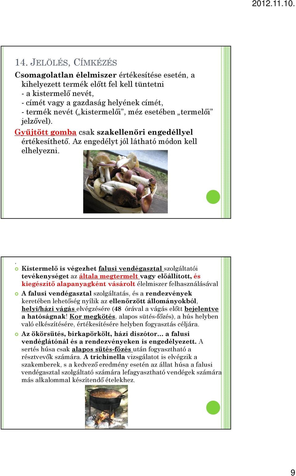 . Kistermelő is végezhet falusi vendégasztal szolgáltatói tevékenységet az általa megtermelt vagy előállított, és kiegészítő alapanyagként vásárolt élelmiszer felhasználásával A falusi vendégasztal