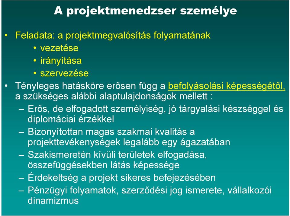 diplomáciai érzékkel Bizonyítottan magas szakmai a kvalitás a projekttevékenységek legalább egy ágazatában Szakismeretén kívüli területek