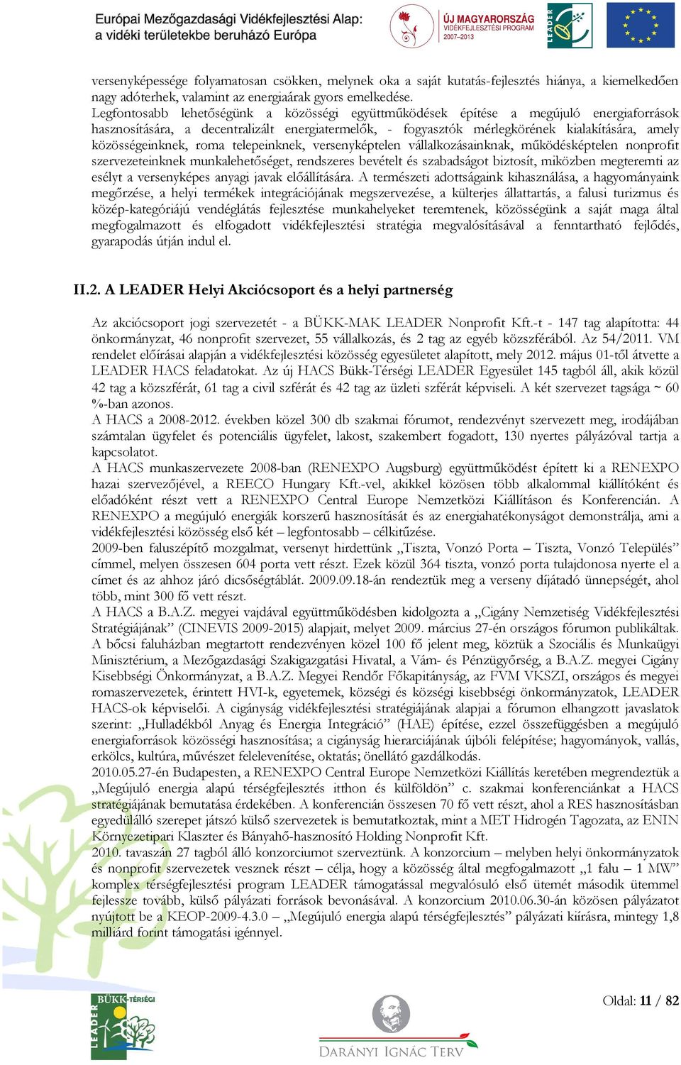 közösségeinknek, roma telepeinknek, versenyképtelen vállalkozásainknak, működésképtelen nonprofit szervezeteinknek munkalehetőséget, rendszeres bevételt és szabadságot biztosít, miközben megteremti