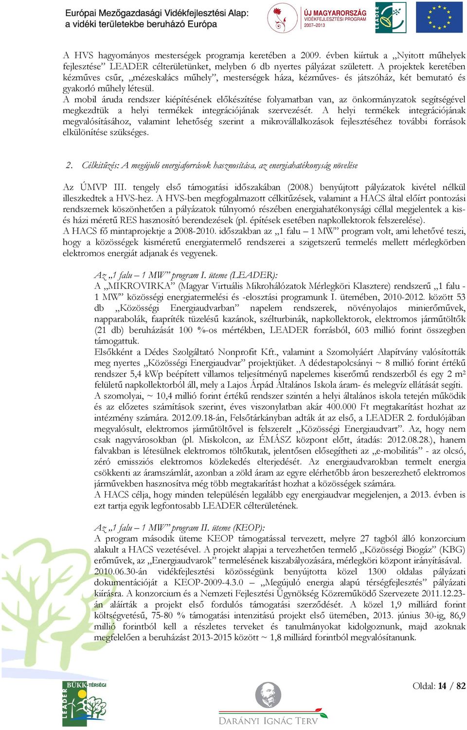 A mobil áruda rendszer kiépítésének előkészítése folyamatban van, az önkormányzatok segítségével megkezdtük a helyi termékek integrációjának szervezését.