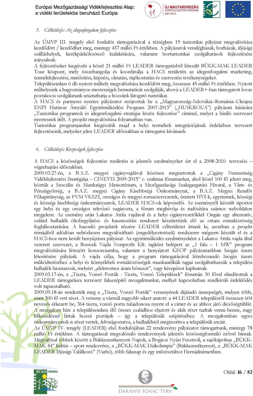 A pályázatok vendégházak, borházak, ifjúsági szálláshelyek, kerékpárkölcsönző kialakítására, valamint borturisztikai szolgáltatások fejlesztésére irányulnak.