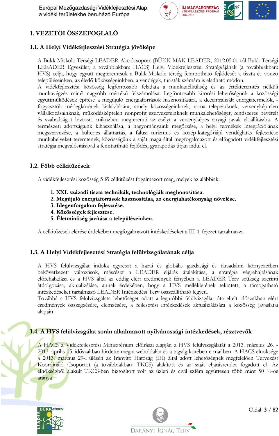 a tiszta és vonzó településeinken, az éledő közösségeinkben, a vendégek, turisták számára is eladható módon.