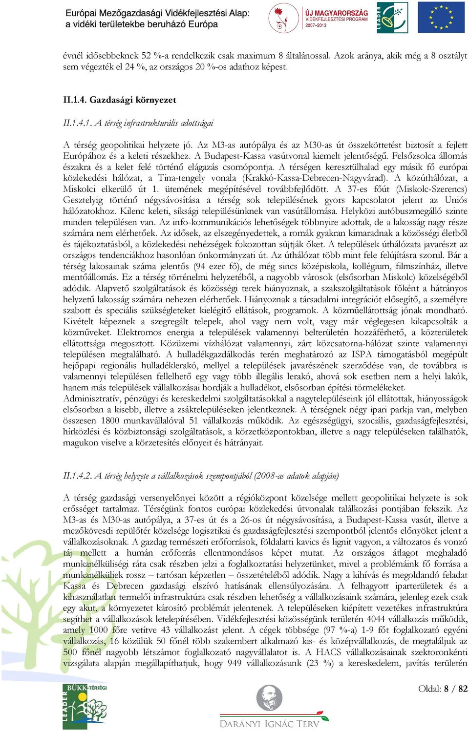 Az M3-as autópálya és az M30-as út összeköttetést biztosít a fejlett Európához és a keleti részekhez. A Budapest-Kassa vasútvonal kiemelt jelentőségű.