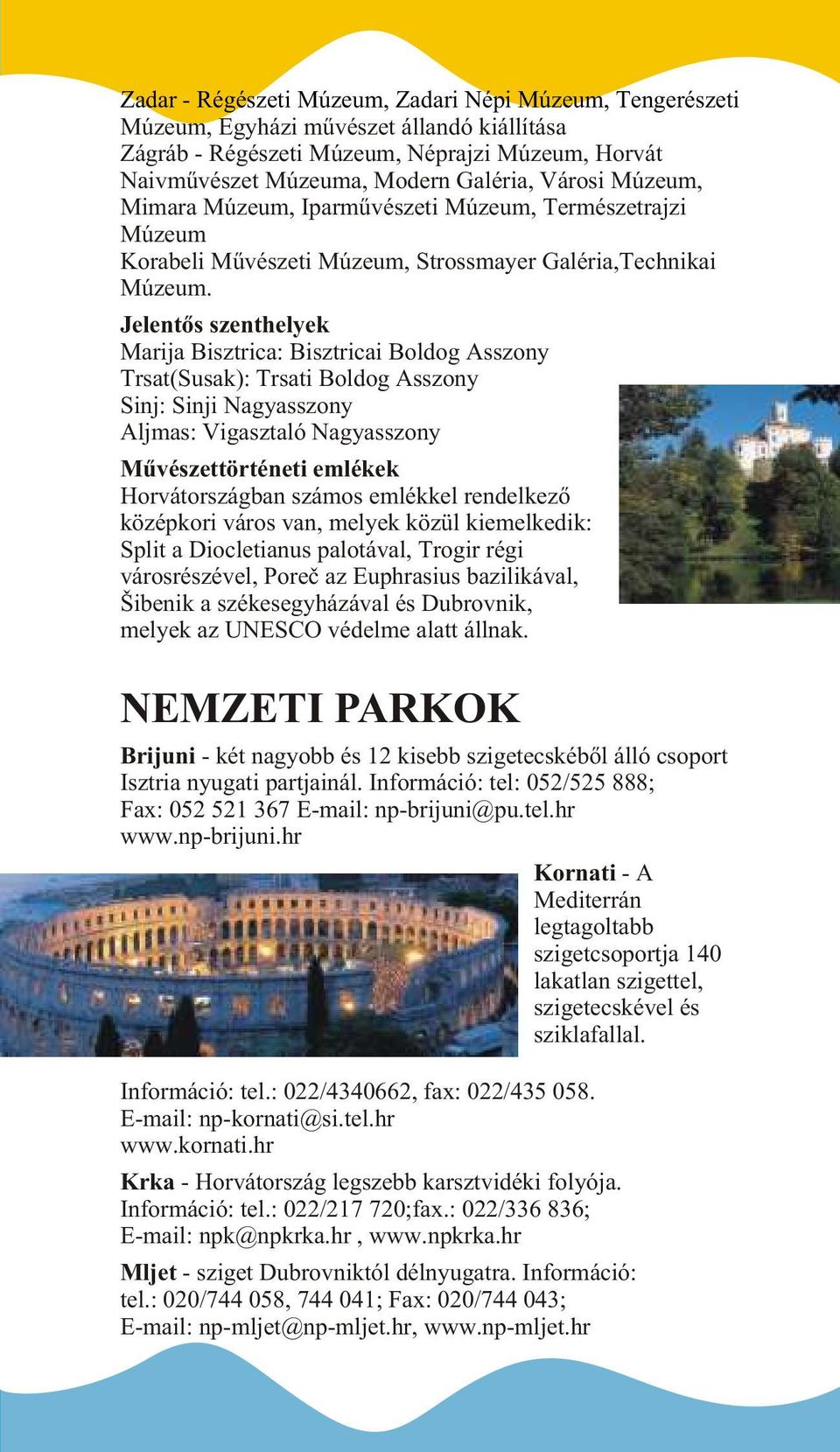 Jelentõs szenthelyek Marija Bisztrica: Bisztricai Boldog Asszony Trsat(Susak): Trsati Boldog Asszony Sinj: Sinji Nagyasszony Aljmas: Vigasztaló Nagyasszony Mûvészettörténeti emlékek Horvátországban