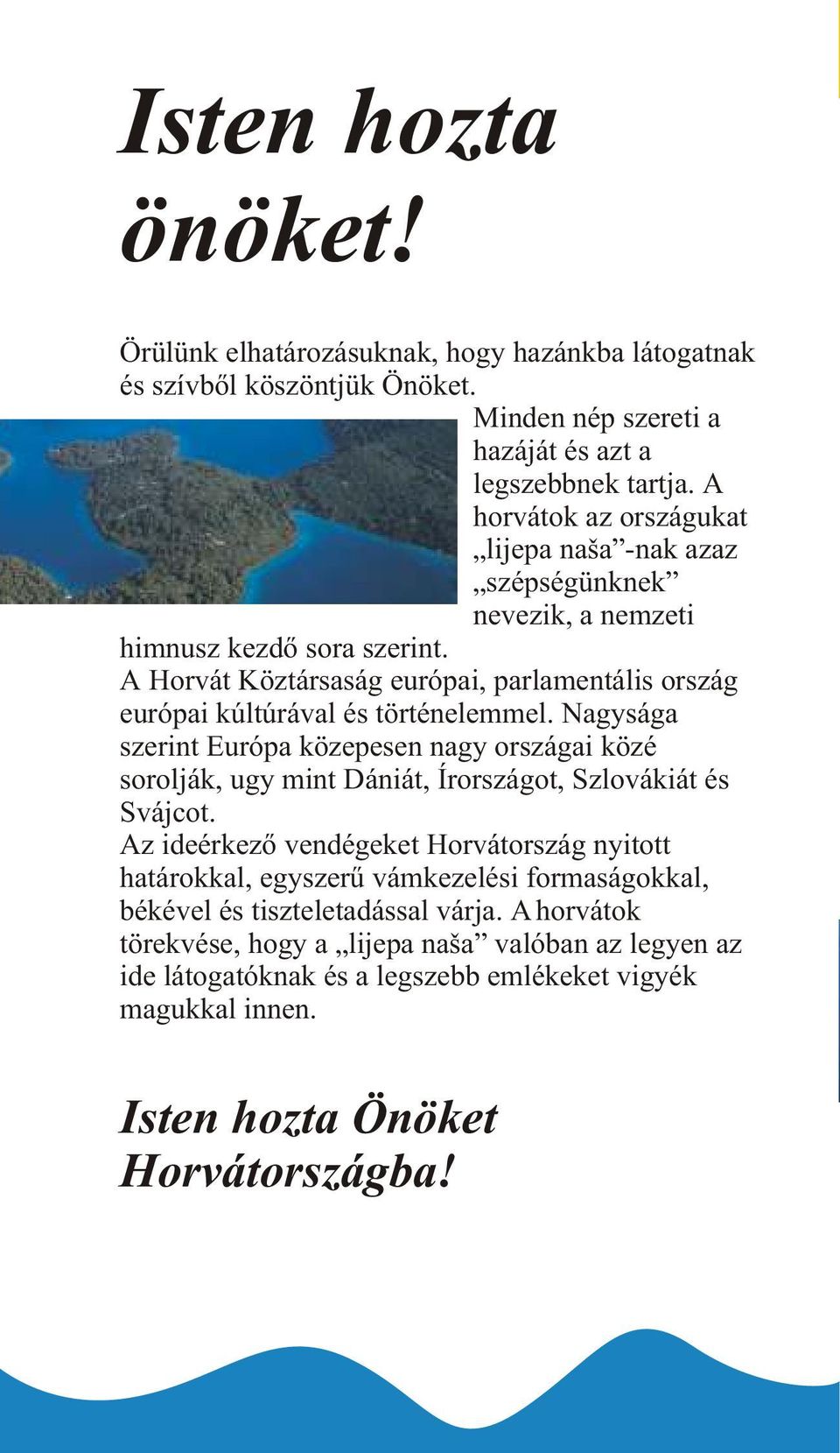 A Horvát Köztársaság európai, parlamentális ország európai kúltúrával és történelemmel.