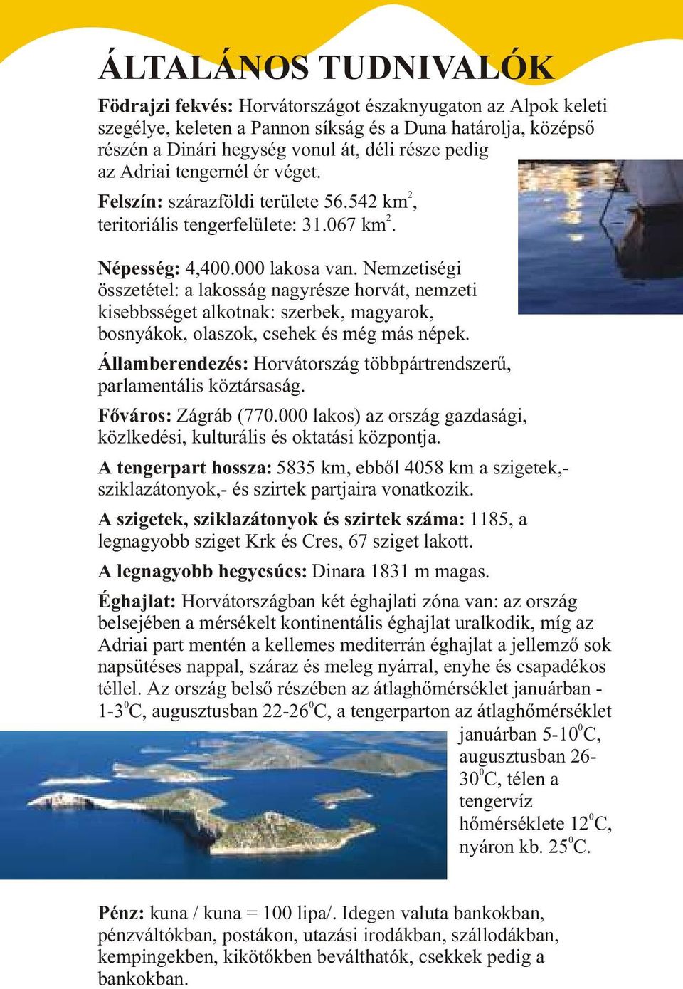 Nemzetiségi összetétel: a lakosság nagyrésze horvát, nemzeti kisebbsséget alkotnak: szerbek, magyarok, bosnyákok, olaszok, csehek és még más népek.