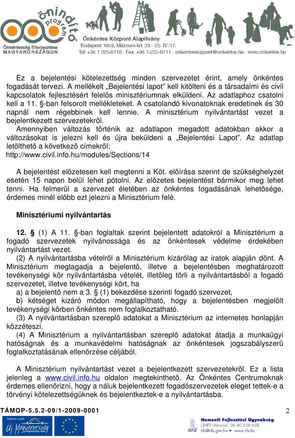 A csatolandó kivonatoknak eredetinek és 30 napnál nem régebbinek kell lennie. A minisztérium nyilvántartást vezet a bejelentkezett szervezetekrõl.