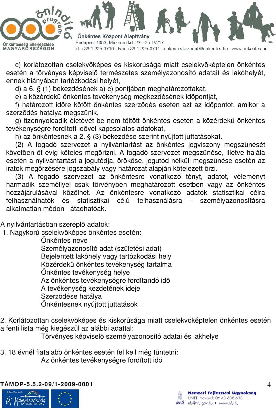 szerzõdés hatálya megszûnik, g) tizennyolcadik életévét be nem töltött önkéntes esetén a közérdekû önkéntes tevékenységre fordított idõvel kapcsolatos adatokat, h) az önkéntesnek a 2.