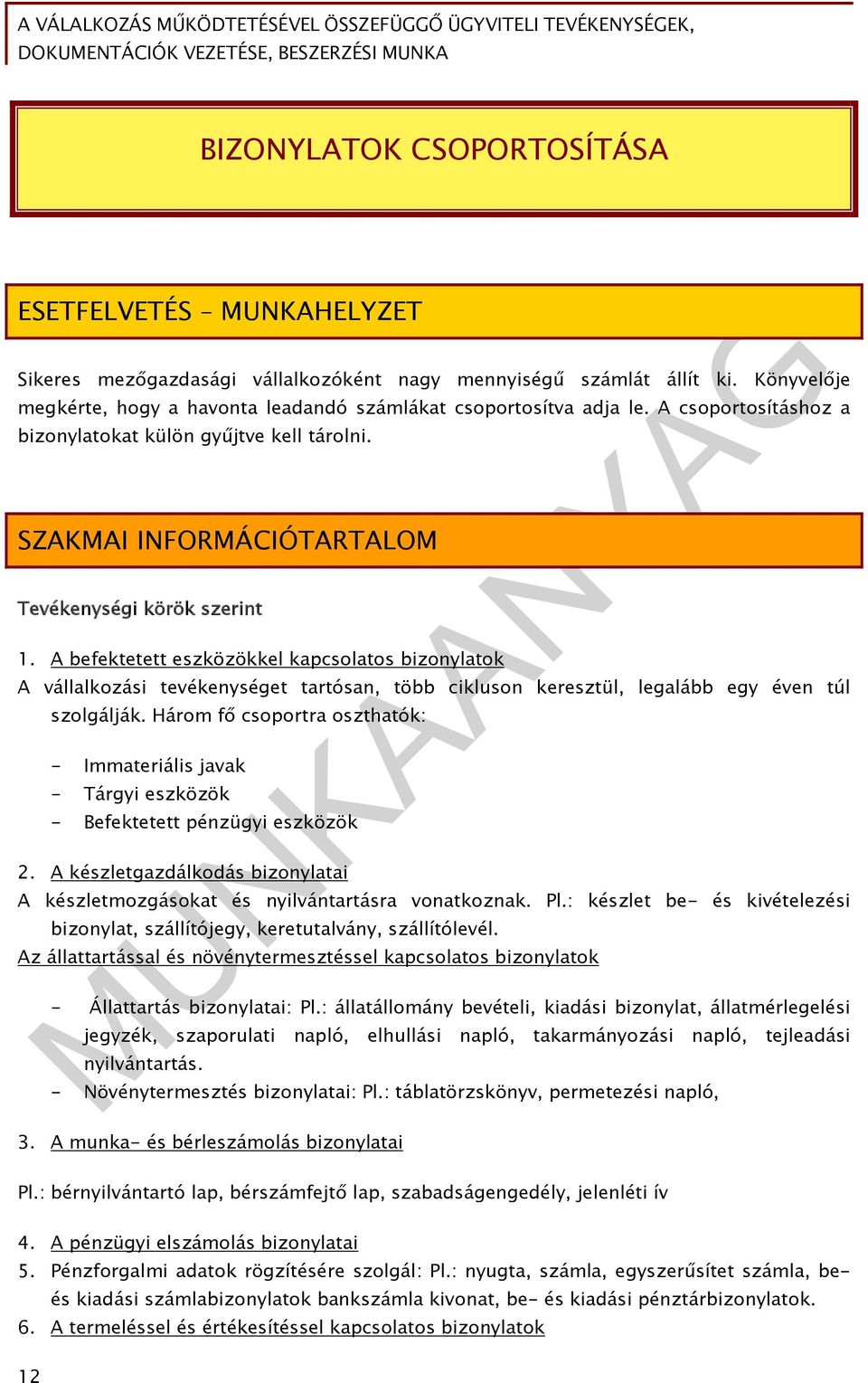 A befektetett eszközökkel kapcsolatos bizonylatok A vállalkozási tevékenységet tartósan, több cikluson keresztül, legalább egy éven túl szolgálják.