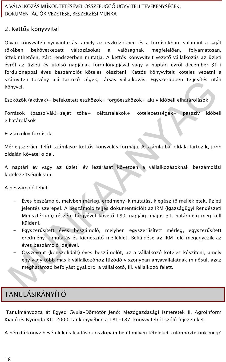 A kettős könyvvitelt vezető vállalkozás az üzleti évről az üzleti év utolsó napjának fordulónapjával vagy a naptári évről december 31-i fordulónappal éves beszámolót köteles készíteni.