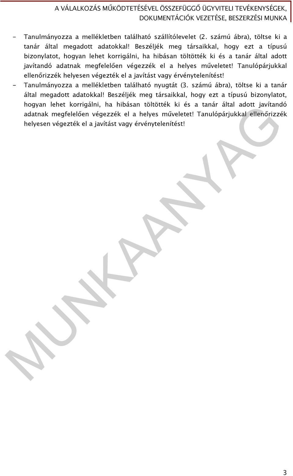 Tanulópárjukkal ellenőrizzék helyesen végezték el a javítást vagy érvénytelenítést! - Tanulmányozza a mellékletben található nyugtát (3. számú ábra), töltse ki a tanár által megadott adatokkal!