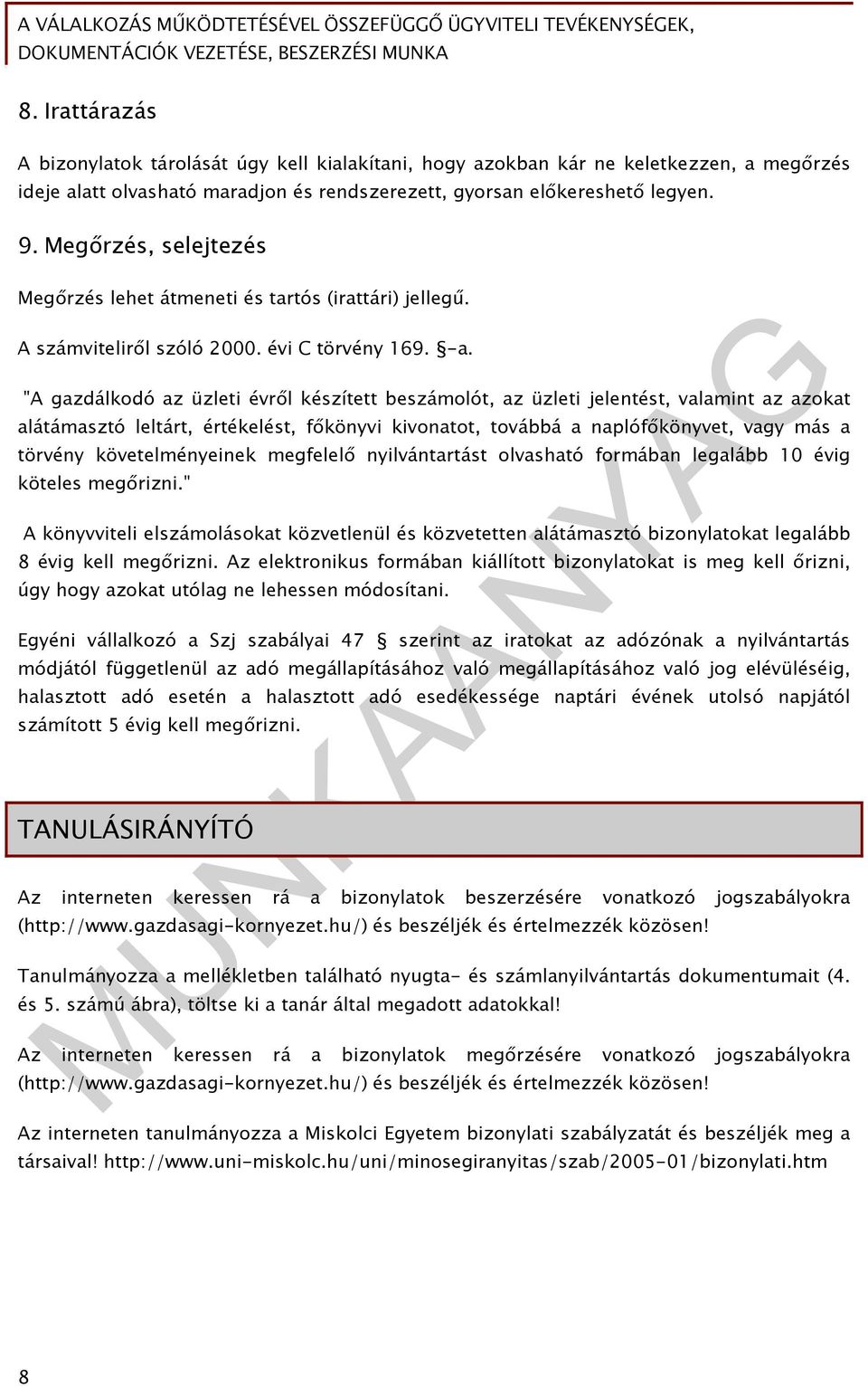 "A gazdálkodó az üzleti évről készített beszámolót, az üzleti jelentést, valamint az azokat alátámasztó leltárt, értékelést, főkönyvi kivonatot, továbbá a naplófőkönyvet, vagy más a törvény