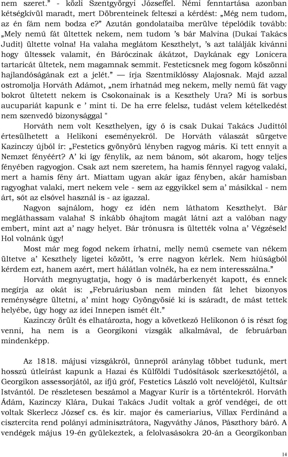 Ha valaha meglátom Keszthelyt, s azt találják kivánni hogy ültessek valamit, én Báróczinak ákátzot, Daykának egy Lonicera tartaricát ültetek, nem magamnak semmit.
