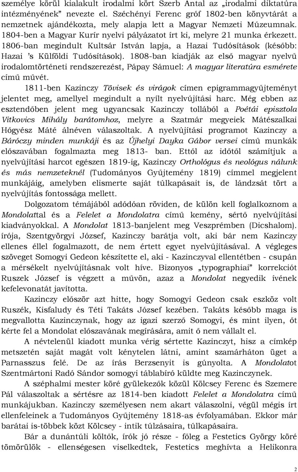 1806-ban megindult Kultsár István lapja, a Hazai Tudósítások (késıbb: Hazai s Külföldi Tudósítások).