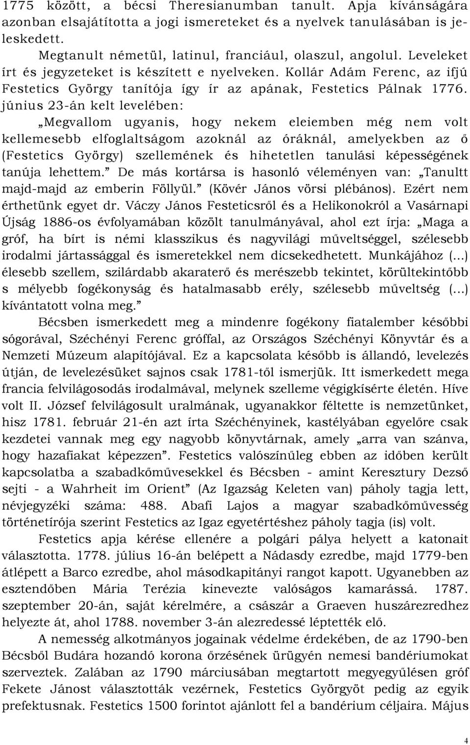 június 23-án kelt levelében: Megvallom ugyanis, hogy nekem eleiemben még nem volt kellemesebb elfoglaltságom azoknál az óráknál, amelyekben az ı (Festetics György) szellemének és hihetetlen tanulási