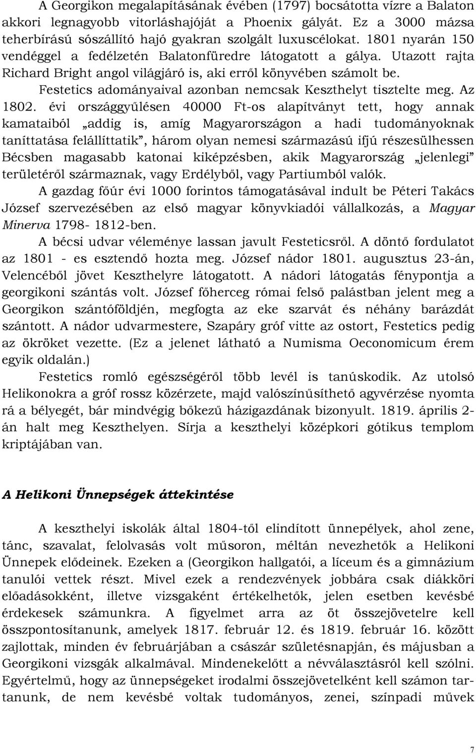 Festetics adományaival azonban nemcsak Keszthelyt tisztelte meg. Az 1802.