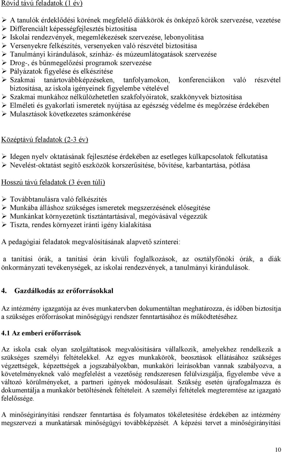 szervezése Pályázatok figyelése és elkészítése Szakmai tanártovábbképzéseken, tanfolyamokon, konferenciákon való részvétel biztosítása, az iskola igényeinek figyelembe vételével Szakmai munkához